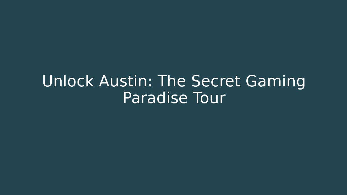 Unlock Austin: The Secret Gaming Paradise Tour