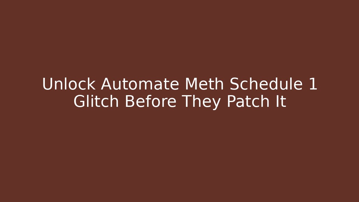 Unlock Automate Meth Schedule 1 Glitch Before They Patch It