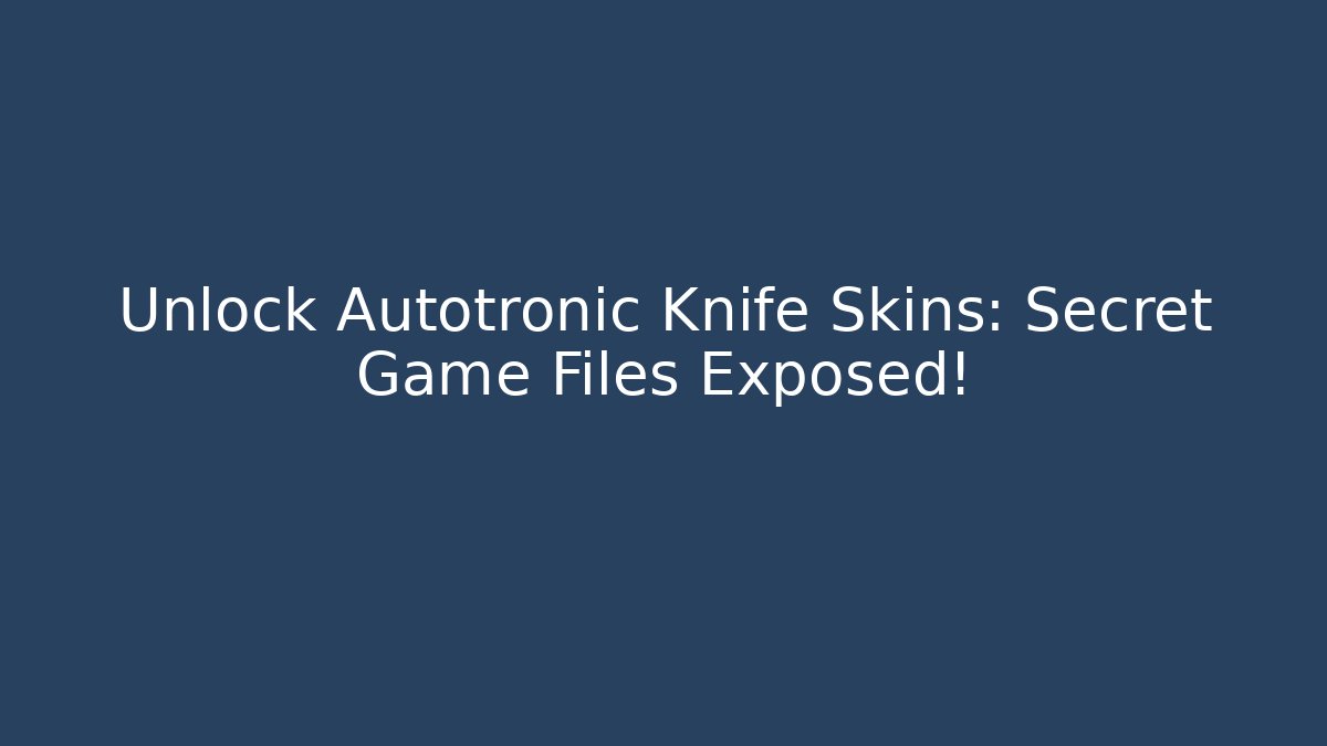 Unlock Autotronic Knife Skins: Secret Game Files Exposed!