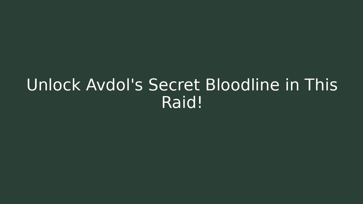 Unlock Avdol's Secret Bloodline in This Raid!