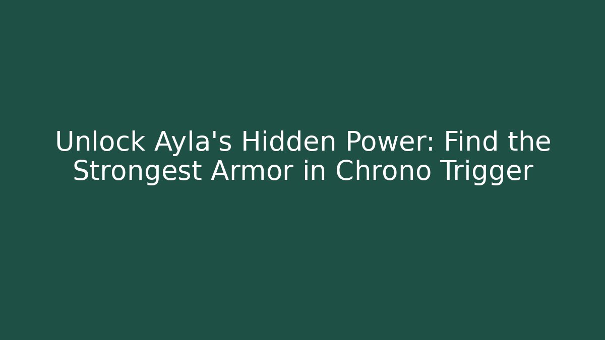 Unlock Ayla's Hidden Power: Find the Strongest Armor in Chrono Trigger