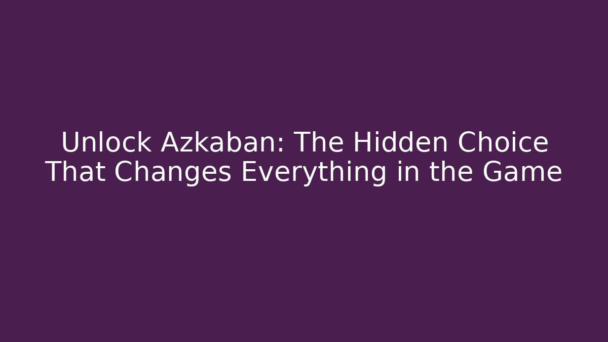 Unlock Azkaban: The Hidden Choice That Changes Everything in the Game - Critter Realm