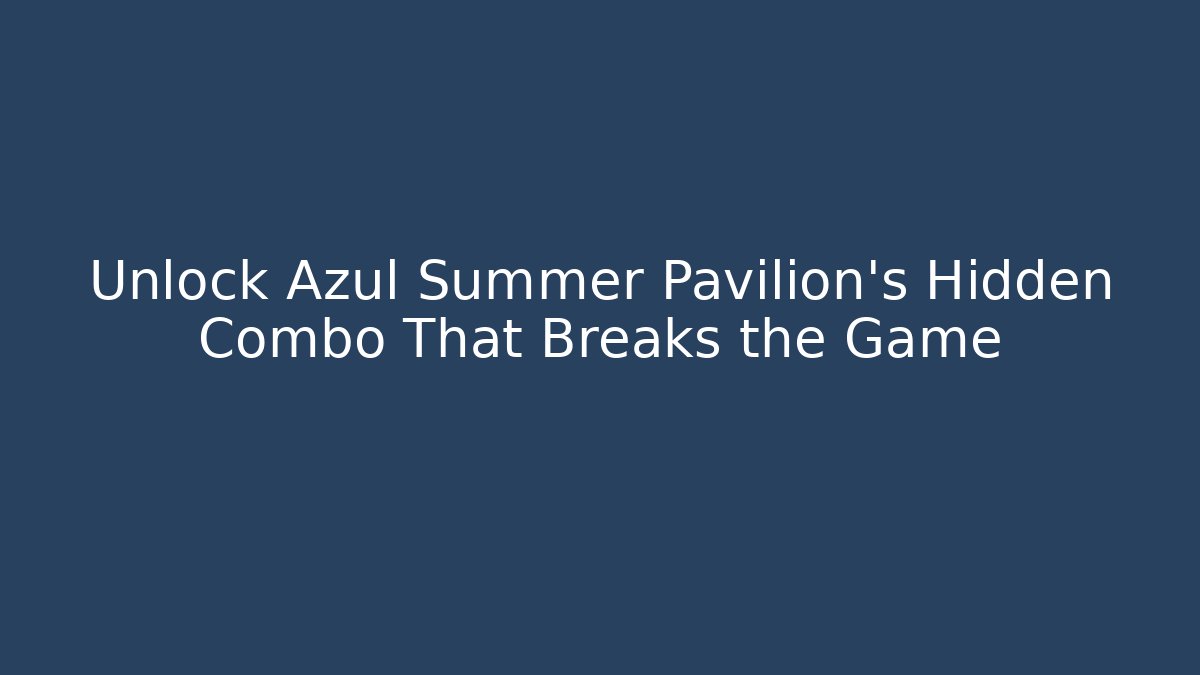 Unlock Azul Summer Pavilion’s Hidden Combo That Breaks the Game
