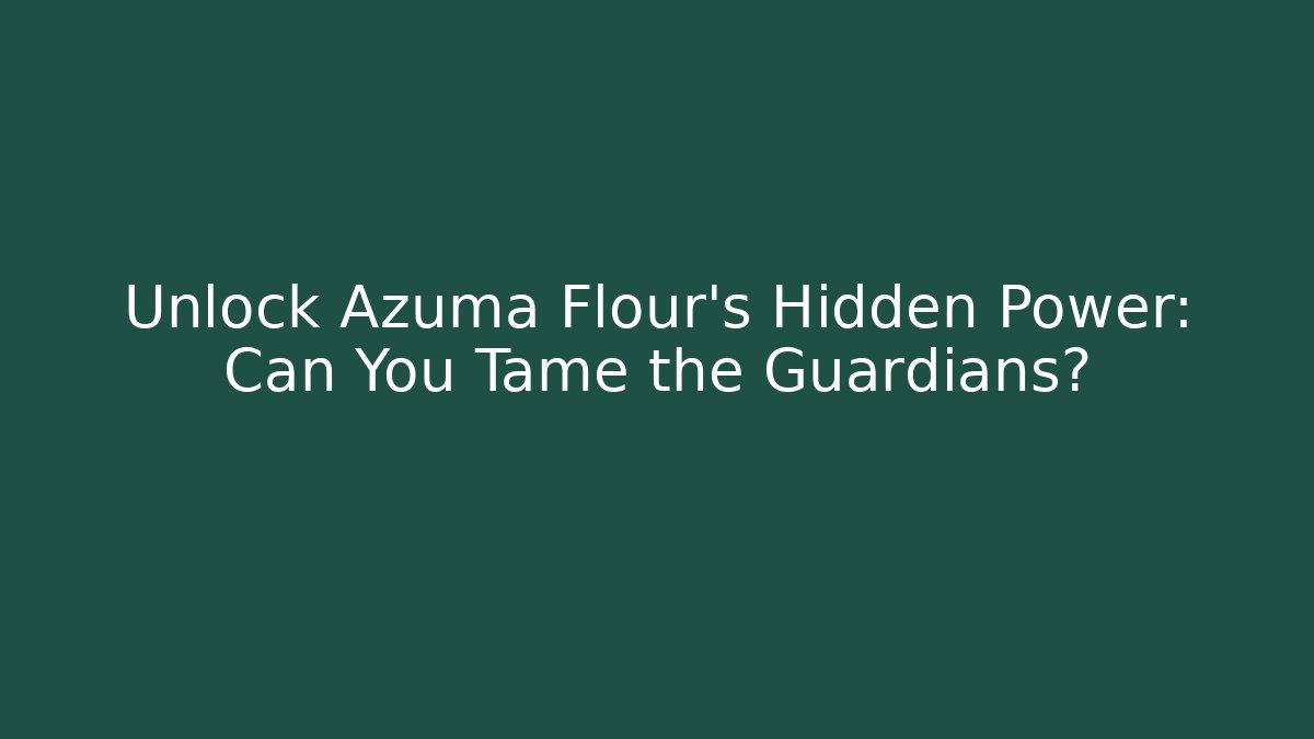 Unlock Azuma Flour's Hidden Power: Can You Tame the Guardians?