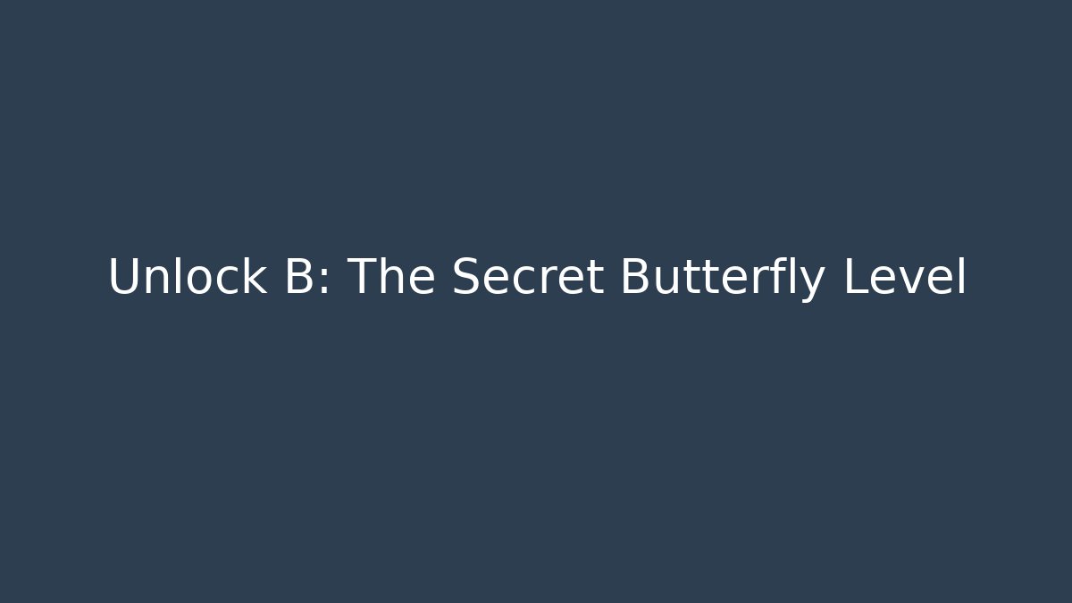 Unlock B: The Secret Butterfly Level