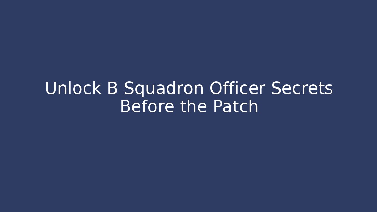 Unlock B Squadron Officer Secrets Before the Patch - Critter Realm