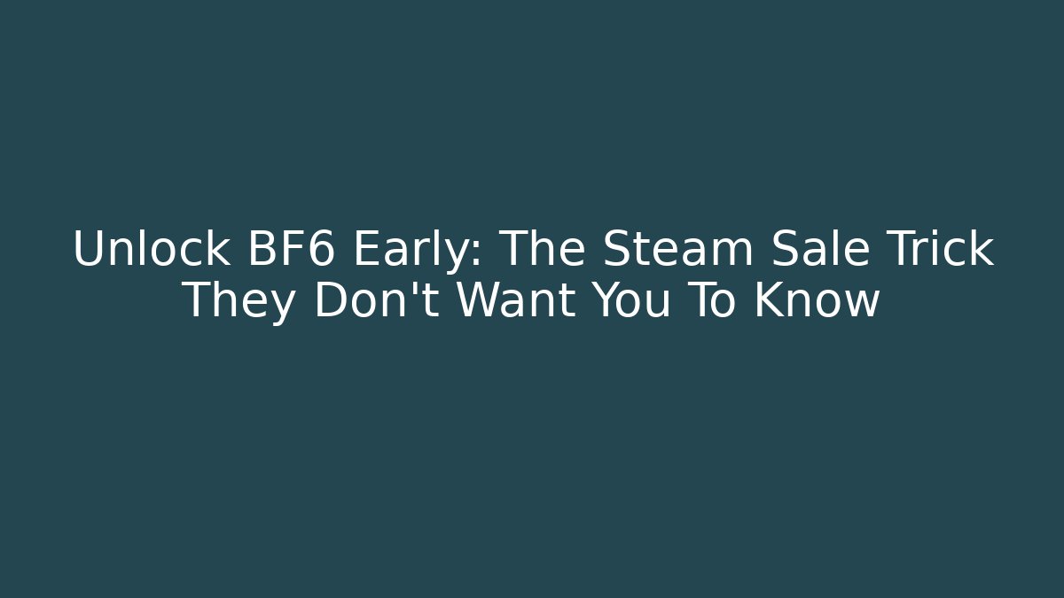 Unlock BF6 Early: The Steam Sale Trick They Don't Want You To Know
