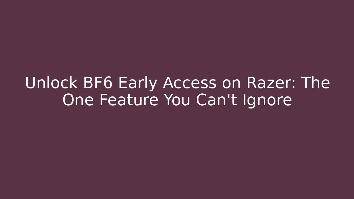 Unlock BF6 Early Access on Razer: The One Feature You Can’t Ignore