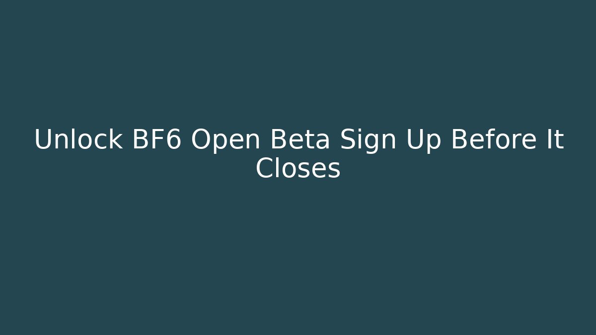 Unlock BF6 Open Beta Sign Up Before It Closes