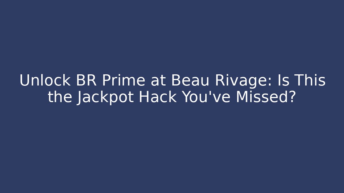 Unlock BR Prime at Beau Rivage: Is This the Jackpot Hack You've Missed?