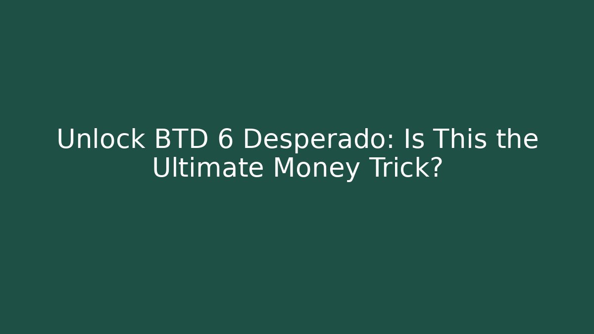 Unlock BTD 6 Desperado: Is This the Ultimate Money Trick?