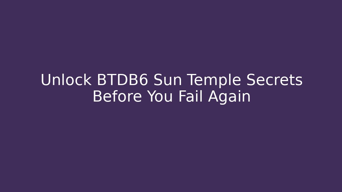 Unlock BTDB6 Sun Temple Secrets Before You Fail Again