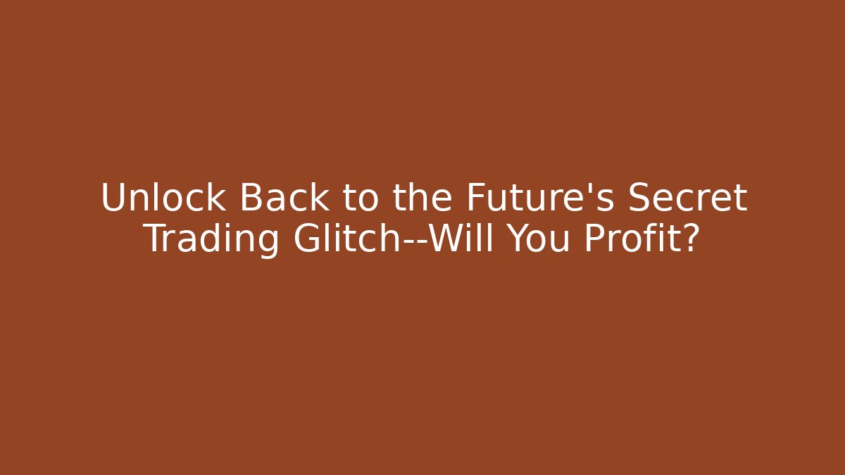 Unlock Back to the Future's Secret Trading Glitch—Will You Profit?