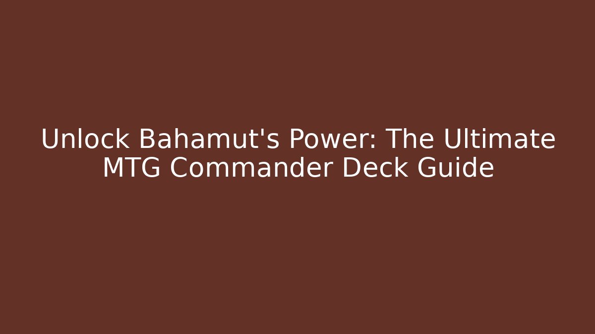 Unlock Bahamut's Power: The Ultimate MTG Commander Deck Guide