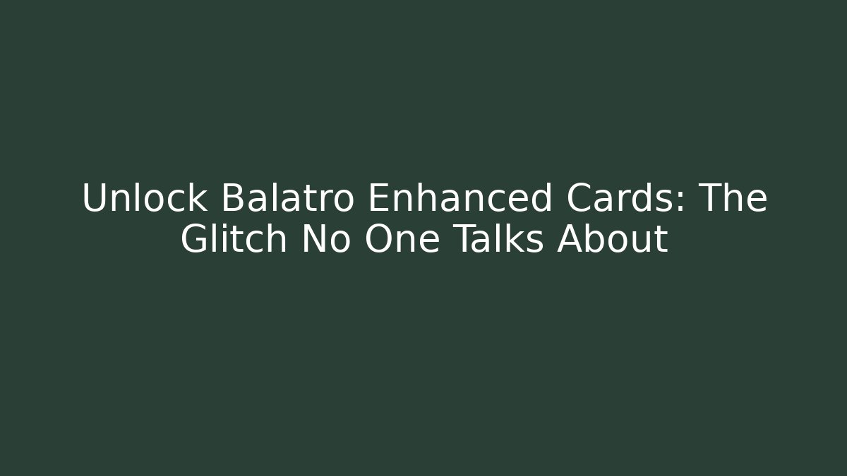Unlock Balatro Enhanced Cards: The Glitch No One Talks About