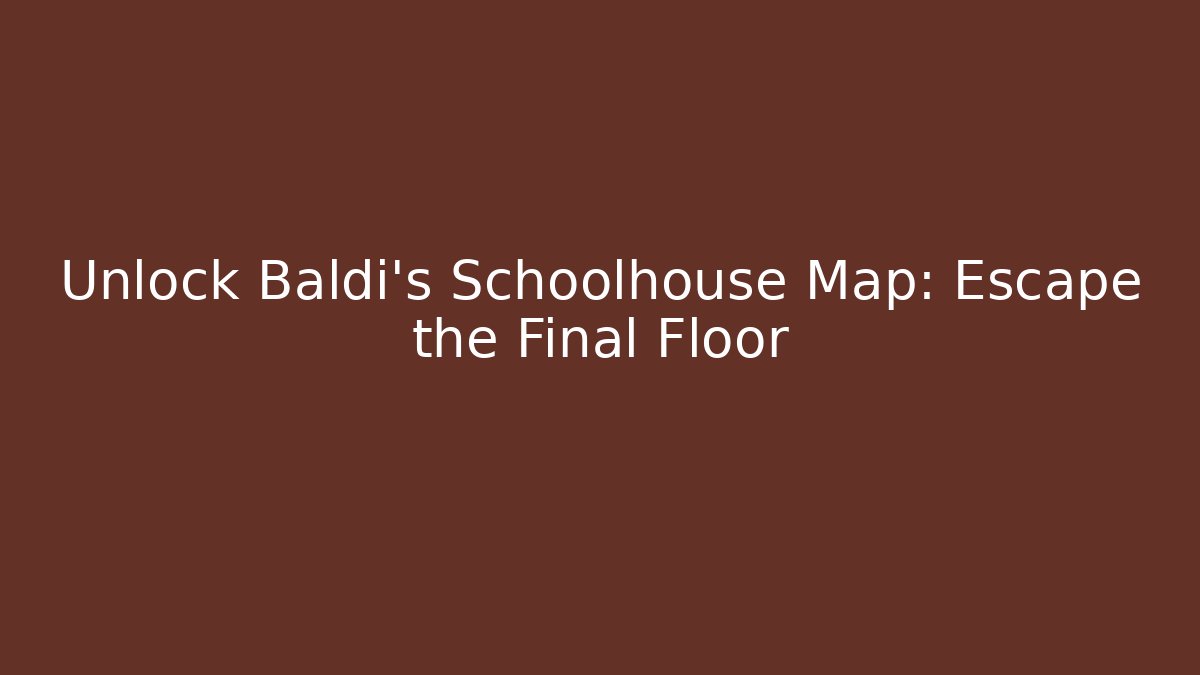 Unlock Baldi's Schoolhouse Map: Escape the Final Floor - Critter Realm