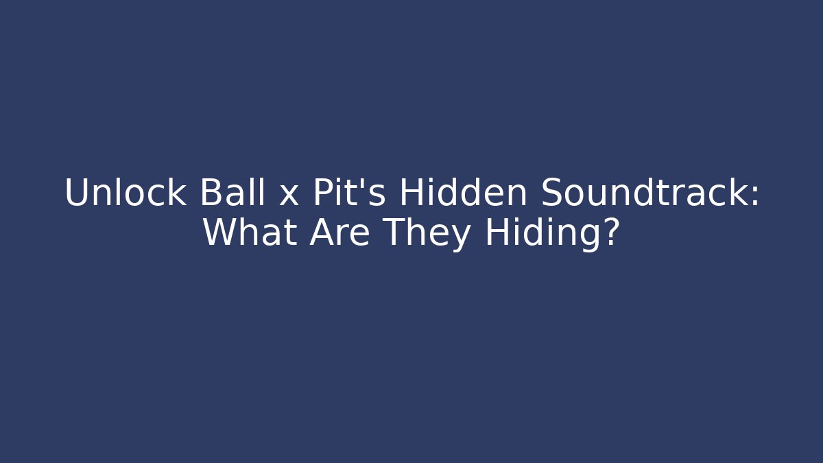 Unlock Ball x Pit's Hidden Soundtrack: What Are They Hiding?