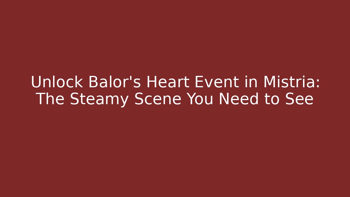 Unlock Balor's Heart Event in Mistria: The Steamy Scene You Need to See