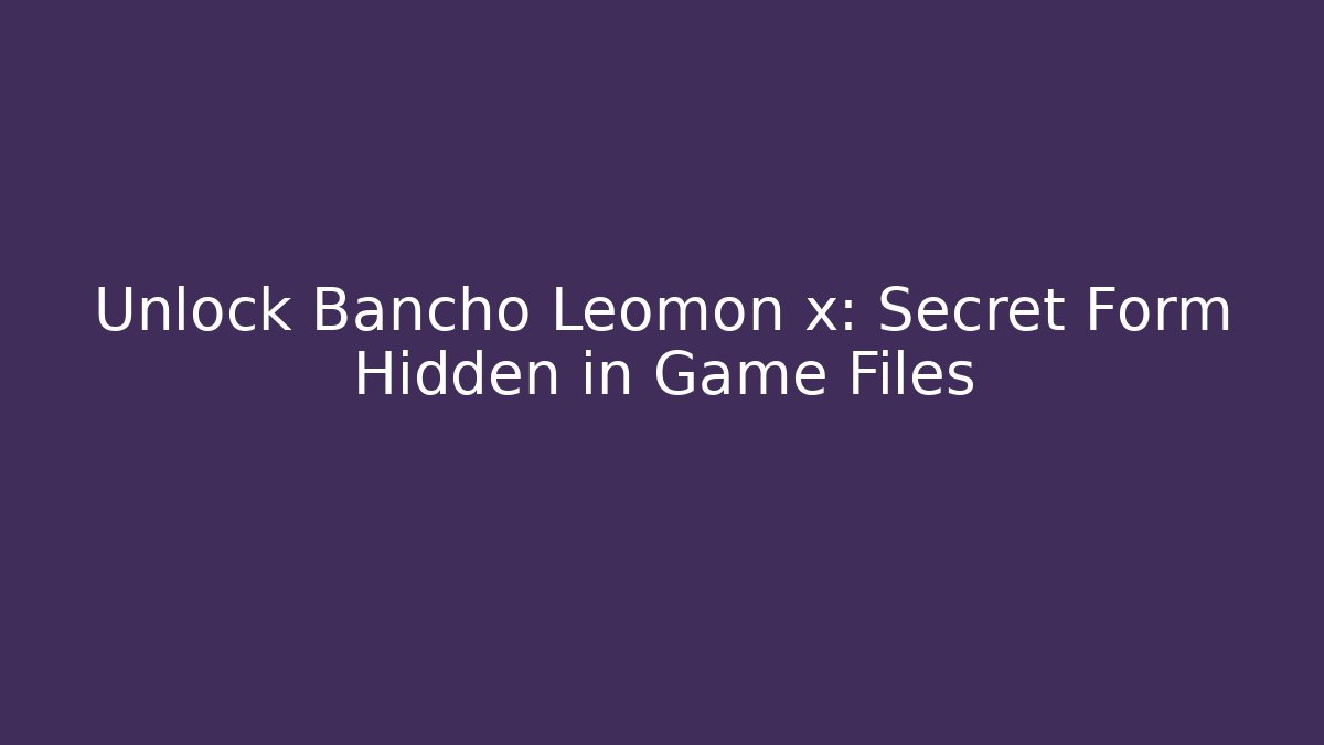 Unlock Bancho Leomon x: Secret Form Hidden in Game Files