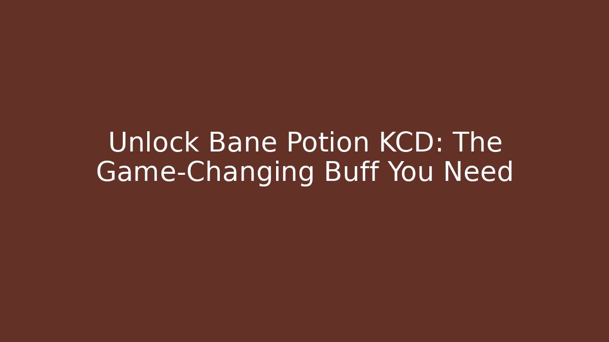 Unlock Bane Potion KCD: The Game-Changing Buff You Need