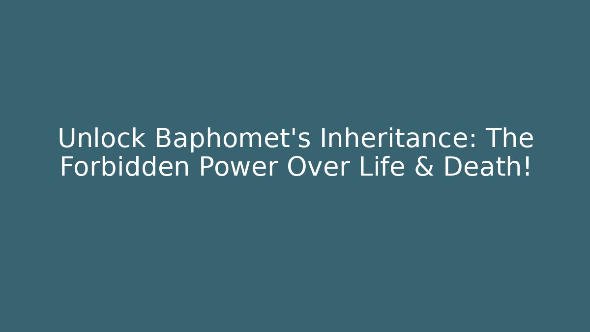 Unlock Baphomet's Inheritance: The Forbidden Power Over Life & Death!