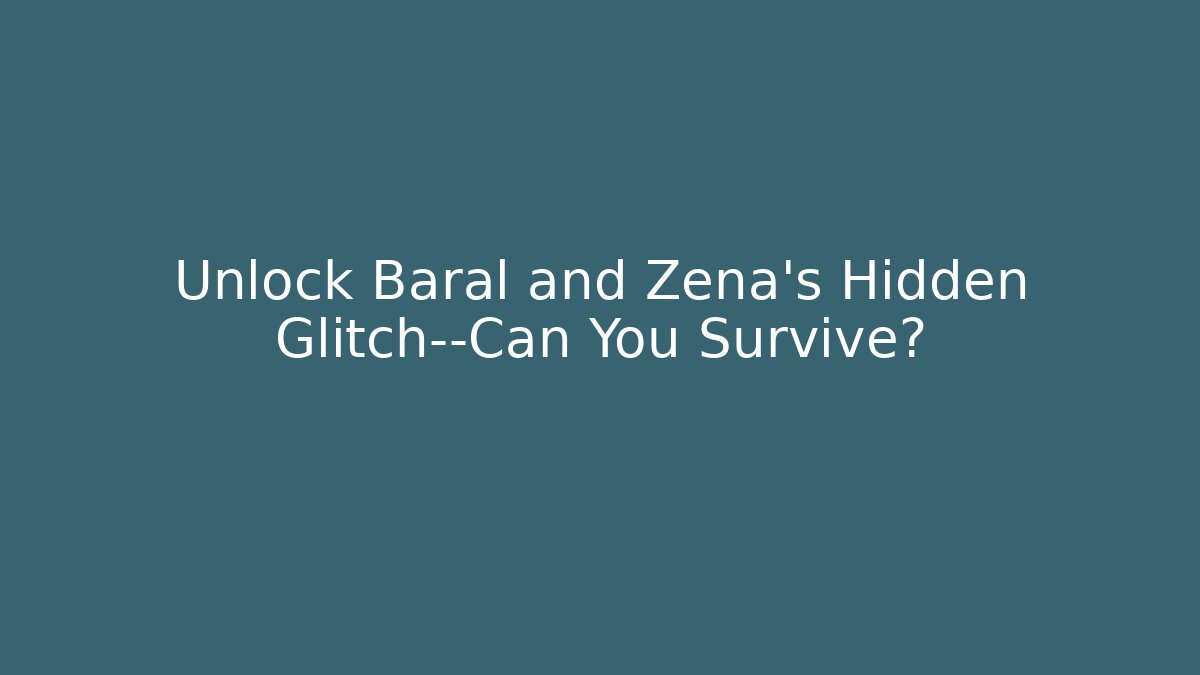 Unlock Baral and Zena's Hidden Glitch—Can You Survive?