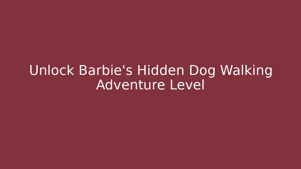 Unlock Barbie's Hidden Dog Walking Adventure Level
