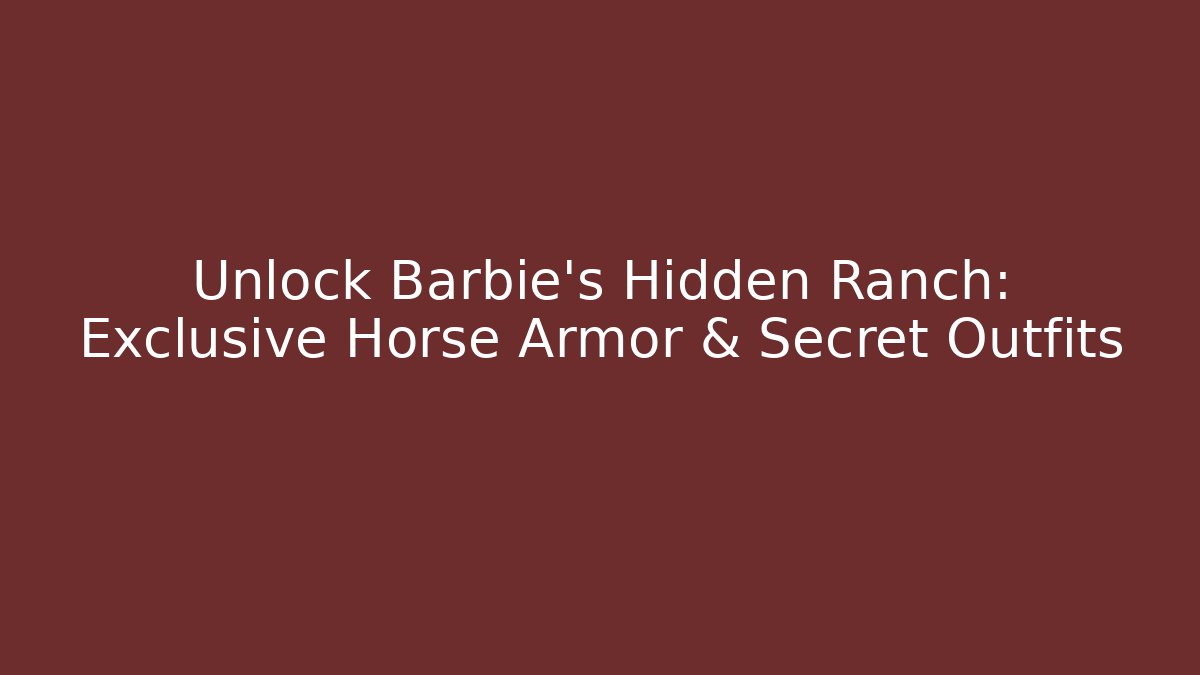 Unlock Barbie's Hidden Ranch: Exclusive Horse Armor & Secret Outfits