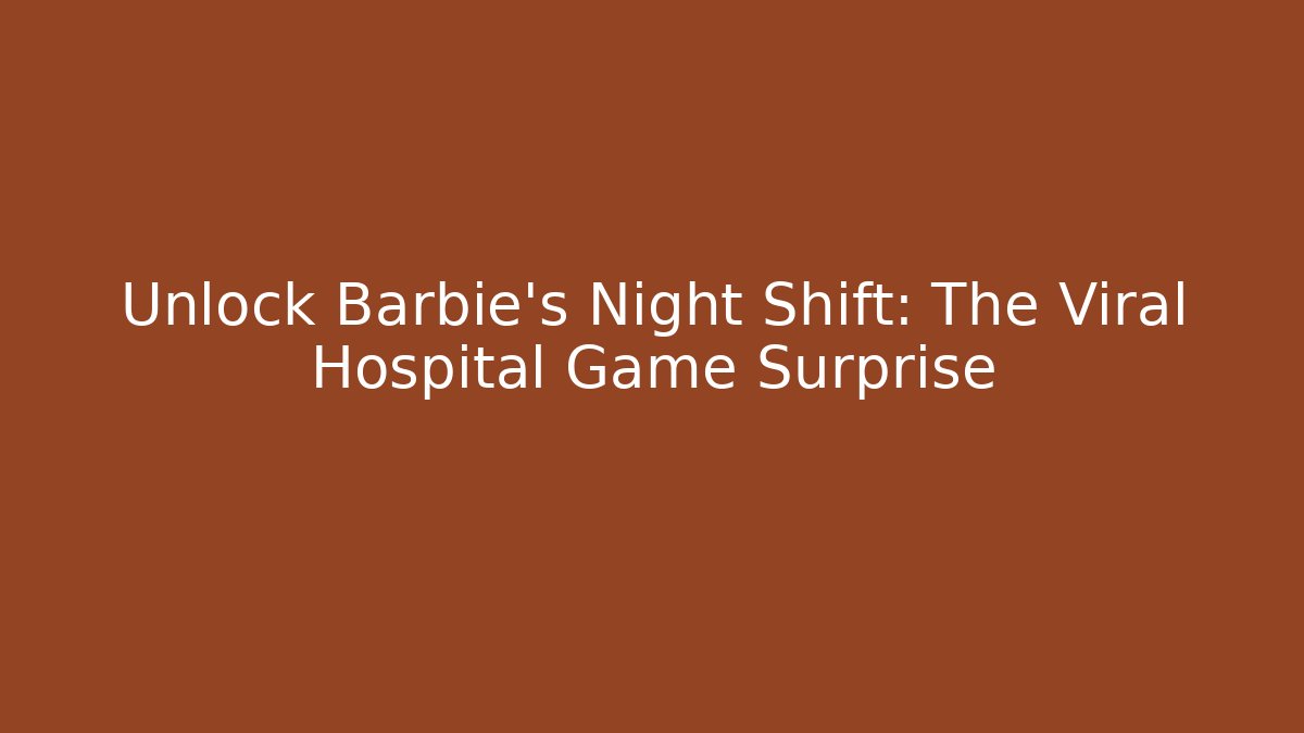 Unlock Barbie's Night Shift: The Viral Hospital Game Surprise