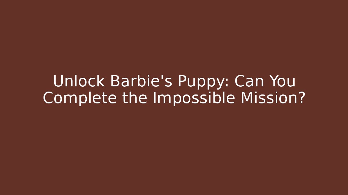 Unlock Barbie's Puppy: Can You Complete the Impossible Mission?