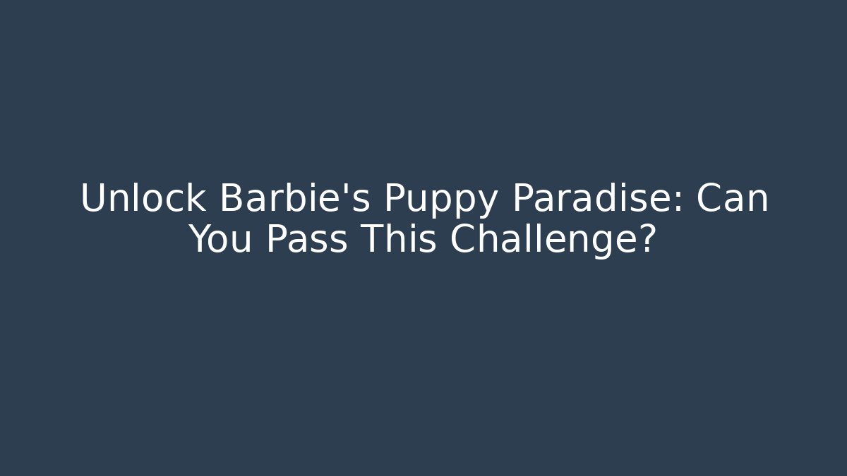 Unlock Barbie's Puppy Paradise: Can You Pass This Challenge?