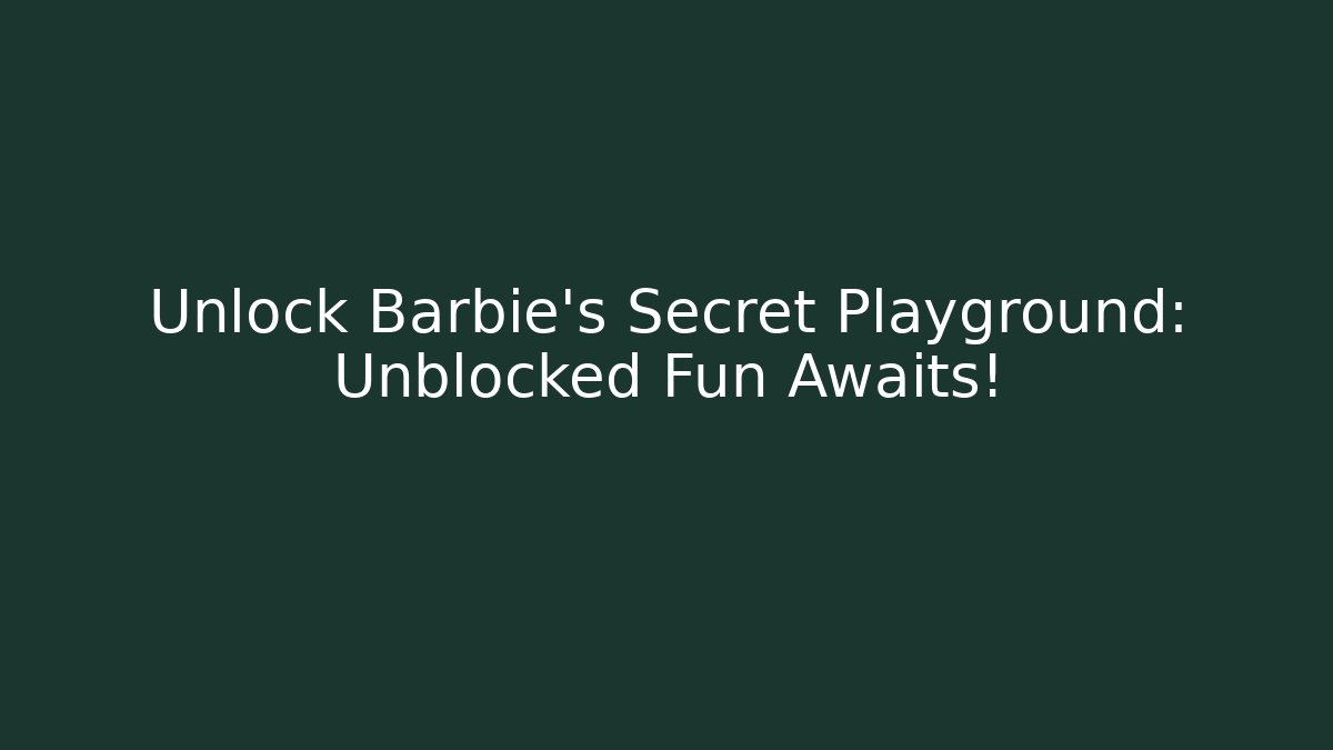 Unlock Barbie's Secret Playground: Unblocked Fun Awaits!