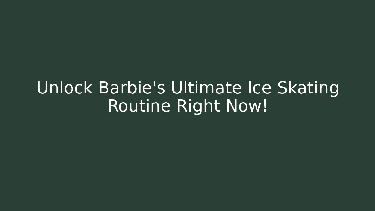 Unlock Barbie's Ultimate Ice Skating Routine Right Now!
