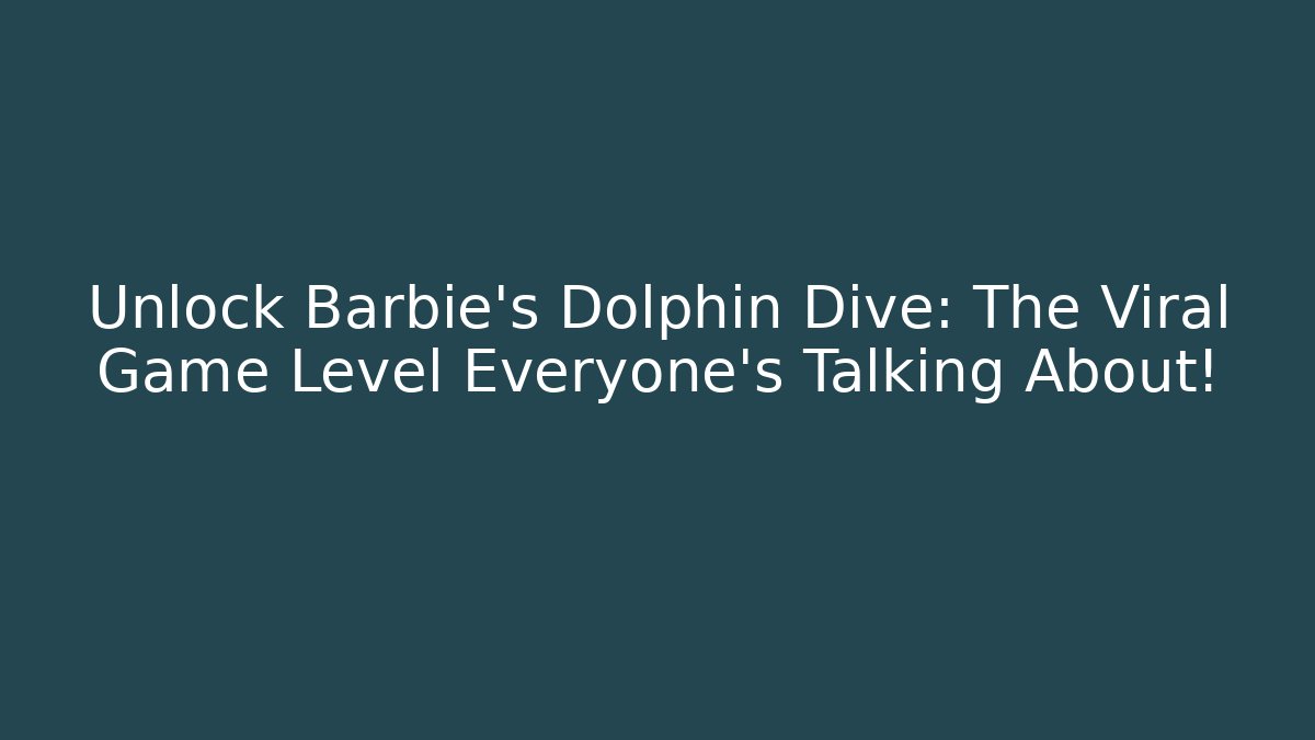 Unlock Barbie’s Dolphin Dive: The Viral Game Level Everyone’s Talking About!
