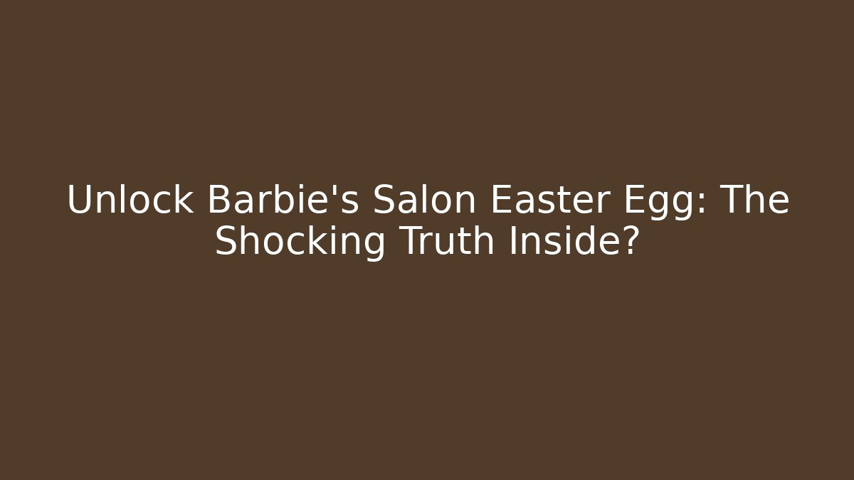 Unlock Barbie’s Salon Easter Egg: The Shocking Truth Inside?