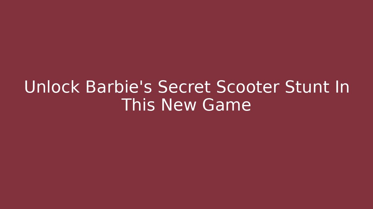 Unlock Barbie’s Secret Scooter Stunt In This New Game