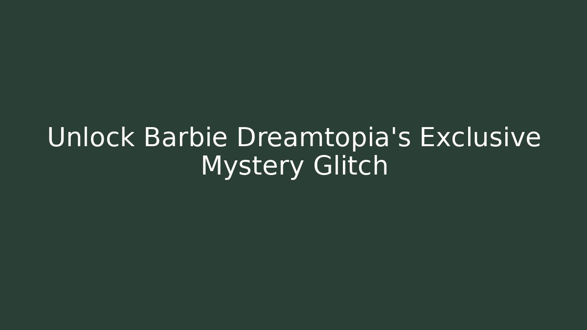 Unlock Barbie Dreamtopia's Exclusive Mystery Glitch - Critter Realm