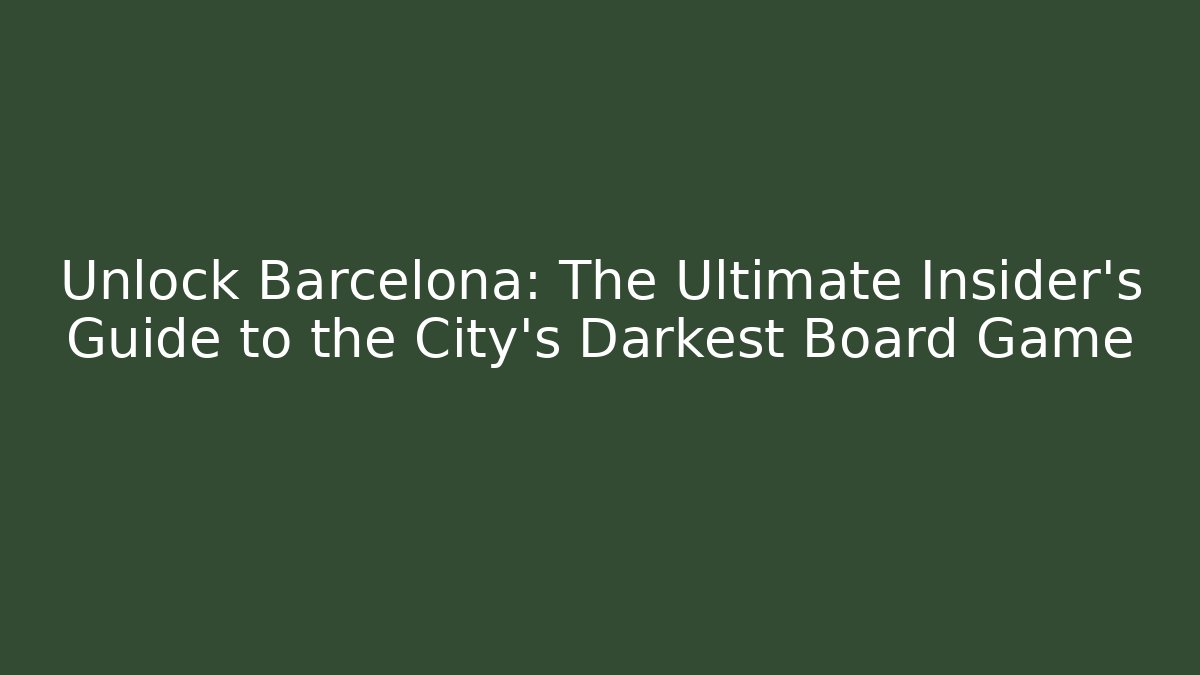 Unlock Barcelona: The Ultimate Insider's Guide to the City's Darkest Board Game