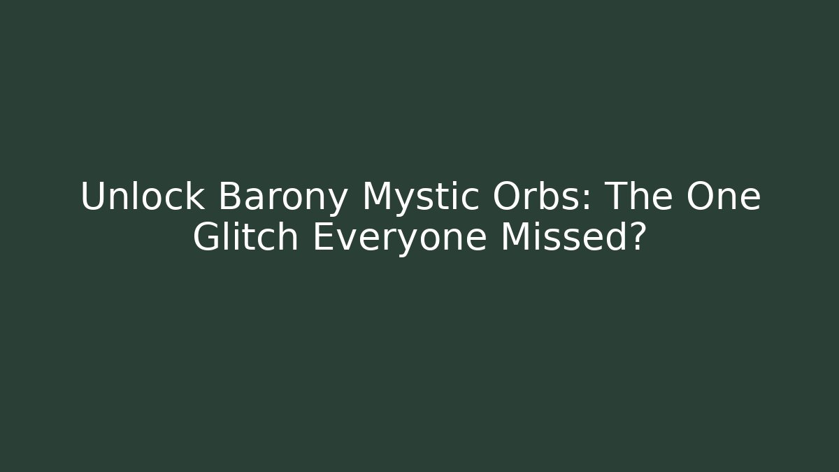 Unlock Barony Mystic Orbs: The One Glitch Everyone Missed?