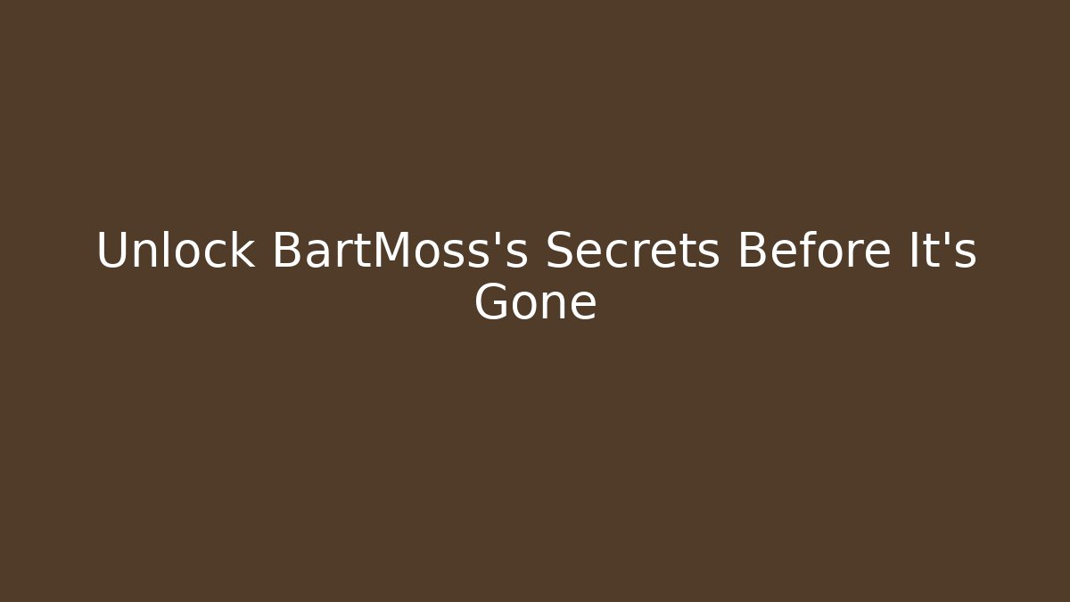 Unlock BartMoss's Secrets Before It's Gone