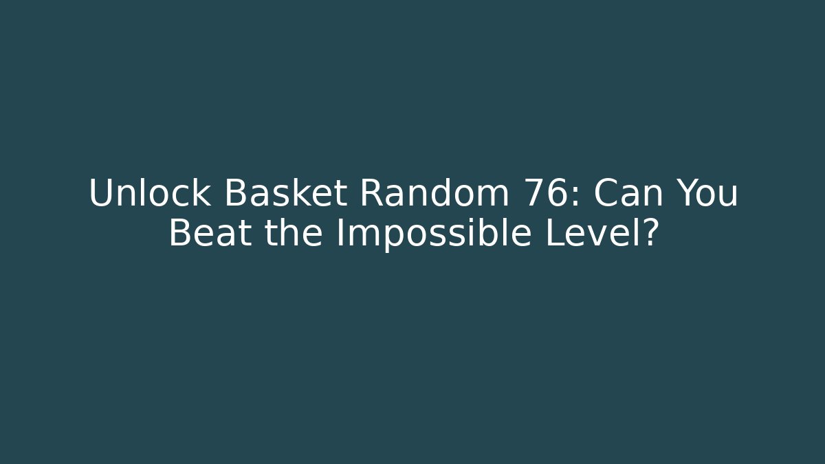 Unlock Basket Random 76: Can You Beat the Impossible Level?