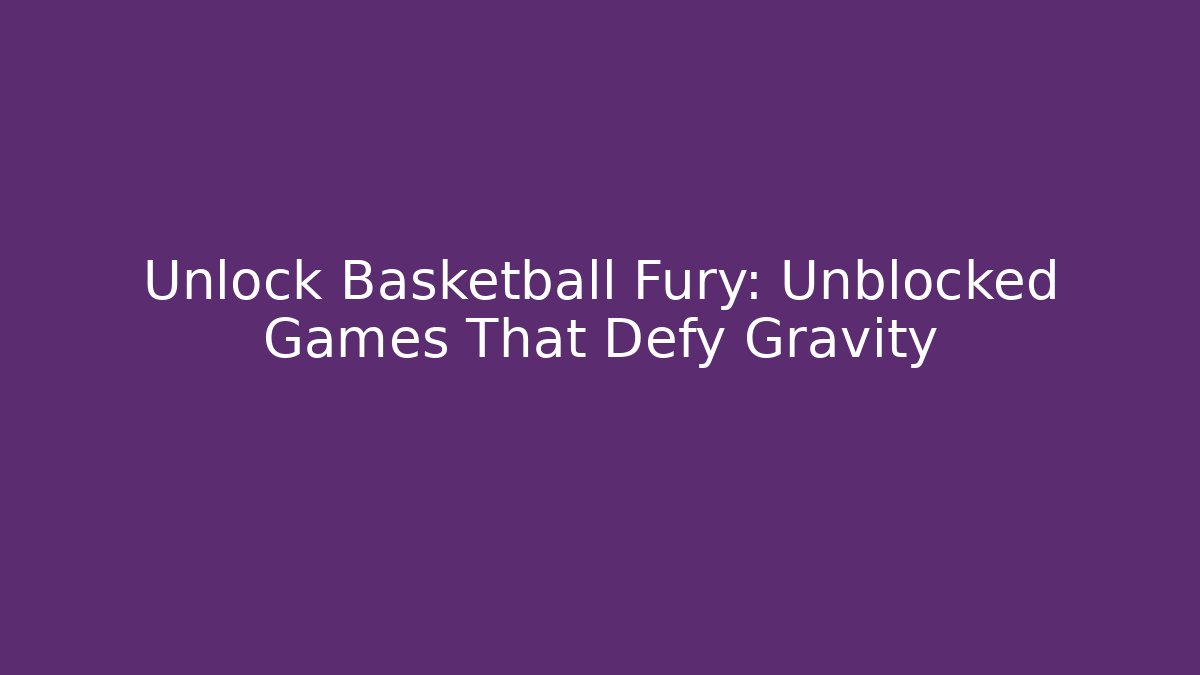 Unlock Basketball Fury: Unblocked Games That Defy Gravity - Critter Realm