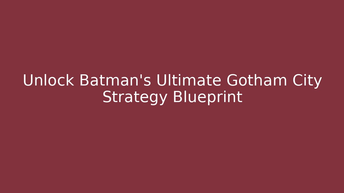 Unlock Batman's Ultimate Gotham City Strategy Blueprint - Critter Realm