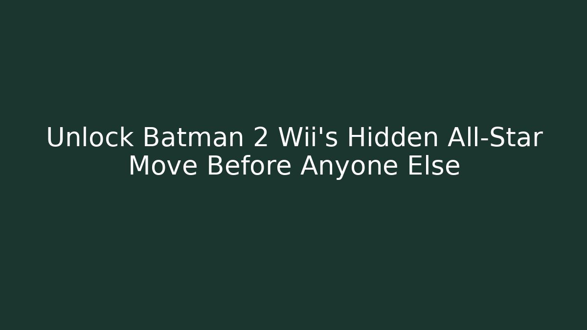 Unlock Batman 2 Wii’s Hidden All-Star Move Before Anyone Else