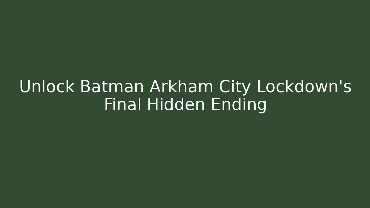 Unlock Batman Arkham City Lockdown’s Final Hidden Ending - Critter Realm