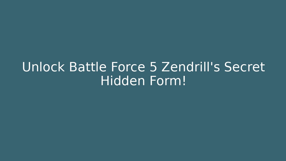 Unlock Battle Force 5 Zendrill's Secret Hidden Form!