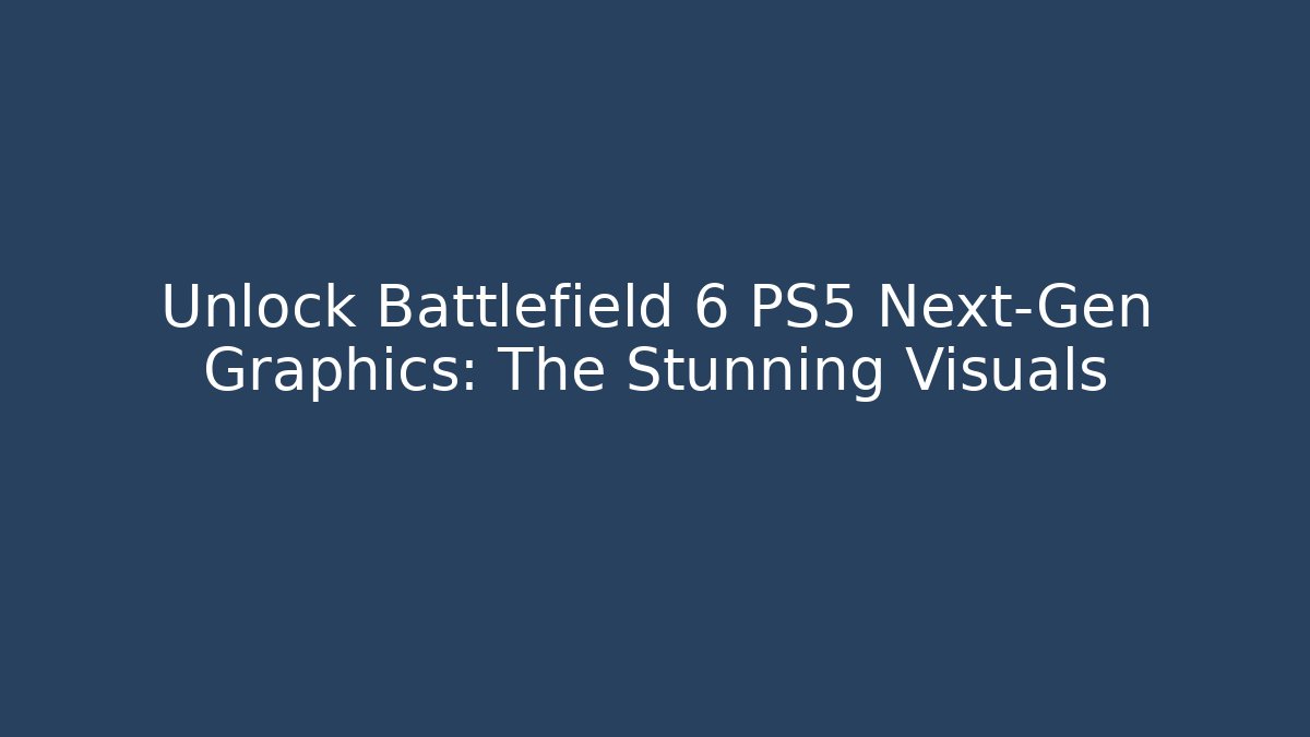 Unlock Battlefield 6 PS5 Next-Gen Graphics: The Stunning Visuals