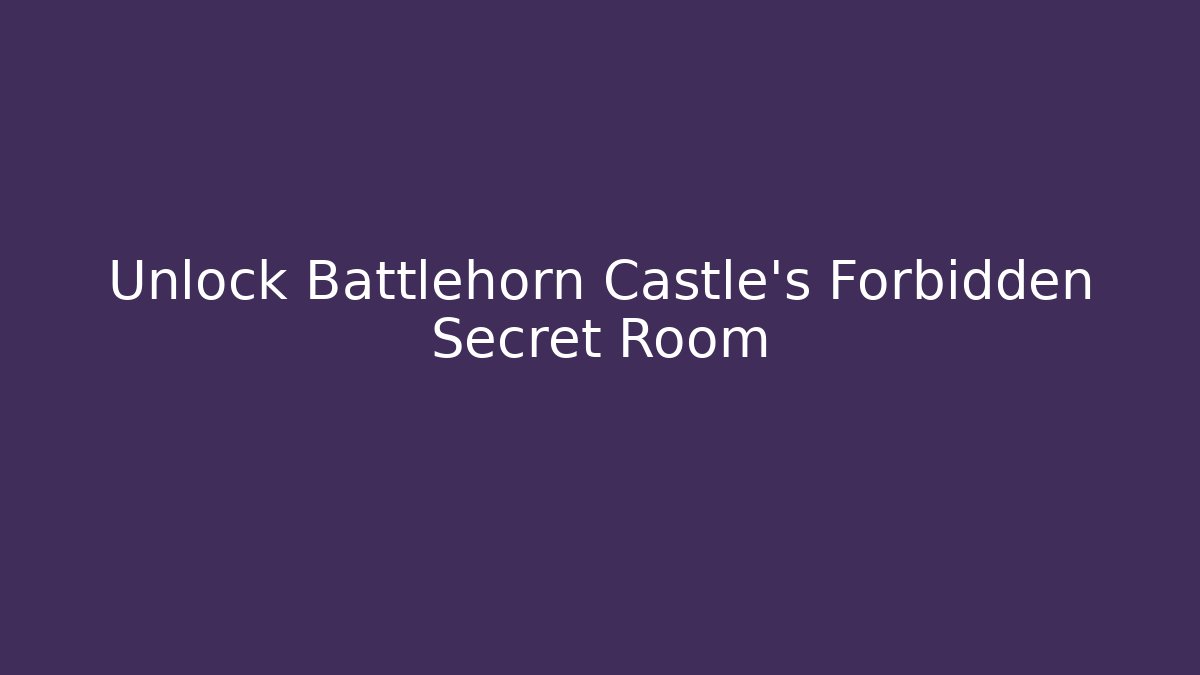 Unlock Battlehorn Castle's Forbidden Secret Room