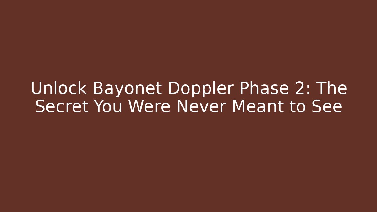 Unlock Bayonet Doppler Phase 2: The Secret You Were Never Meant to See