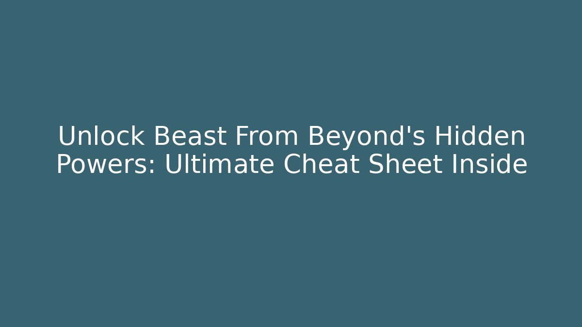 Unlock Beast From Beyond's Hidden Powers: Ultimate Cheat Sheet Inside
